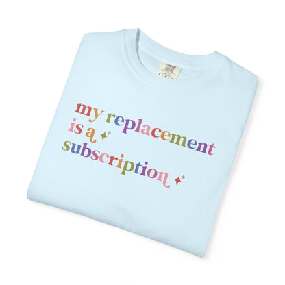 My Replacement is a Subscription Comfort Colors Unisex T-Shirt