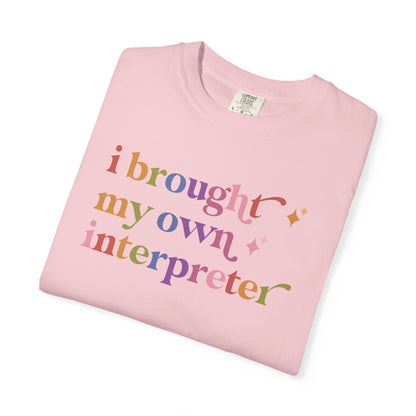 I Brought My Own Interpreter Comfort Colors Unisex T-Shirt