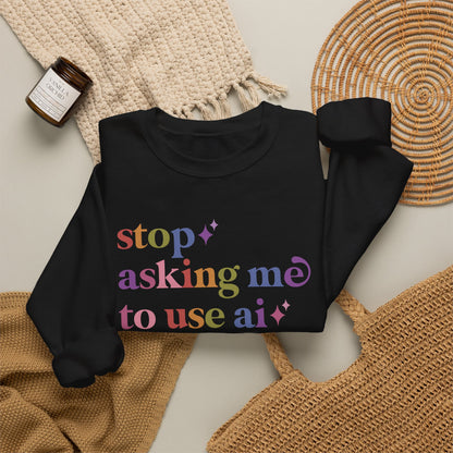 Stop Asking Me to Use Ai Sweatshirt