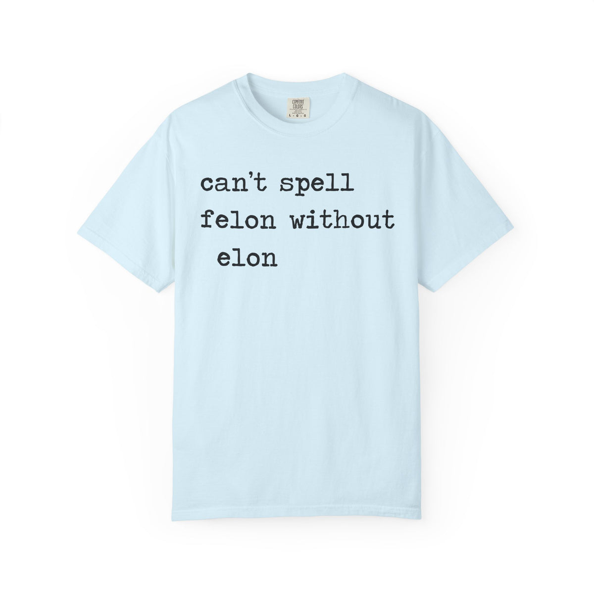 Can't Spell Felon Without Elon Comfort Colors Unisex T-Shirt