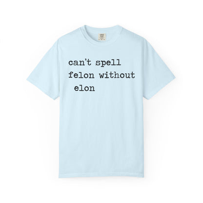 Can't Spell Felon Without Elon Comfort Colors Unisex T-Shirt
