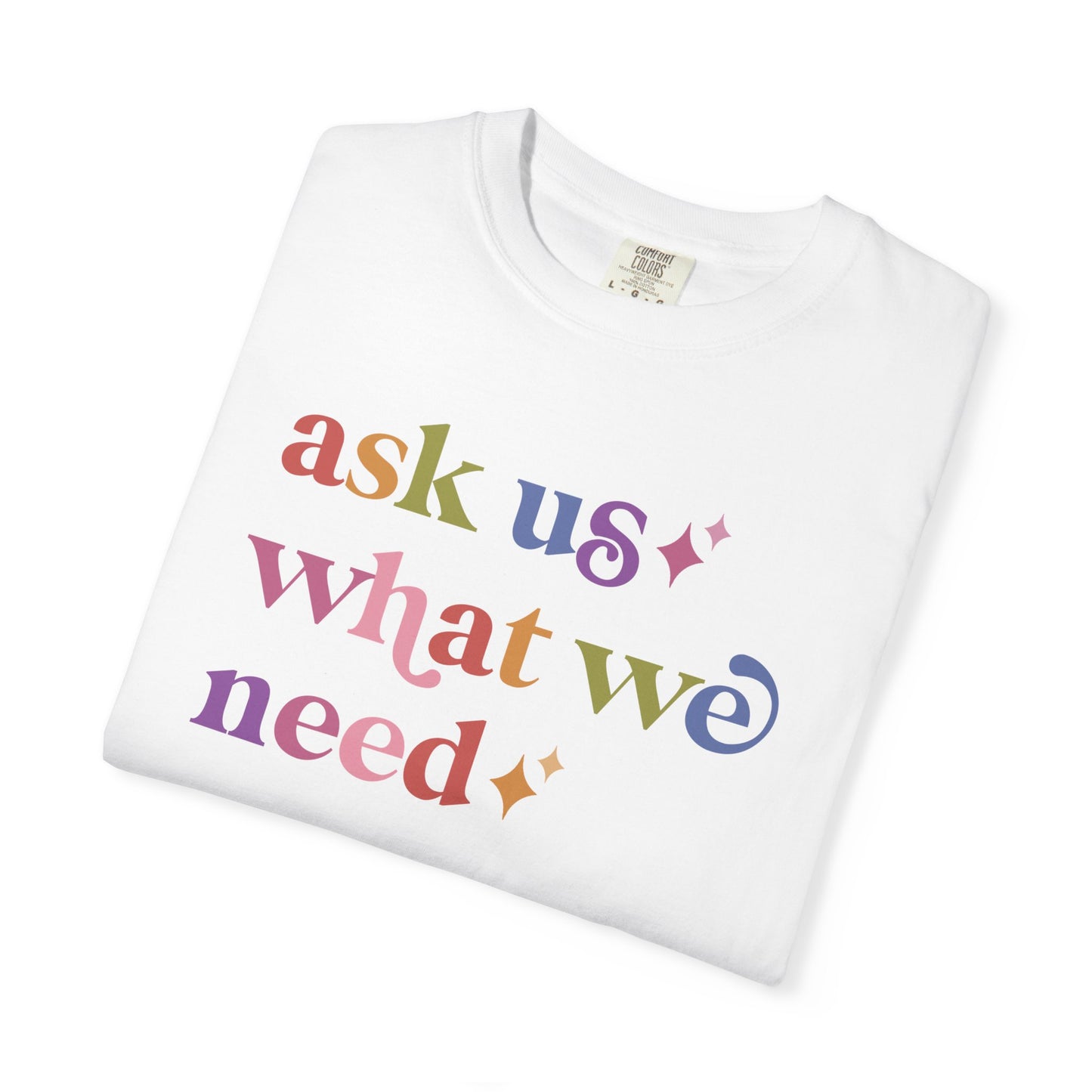 Ask Us What We Need Care & Resist rainbow Comfort Colors tee