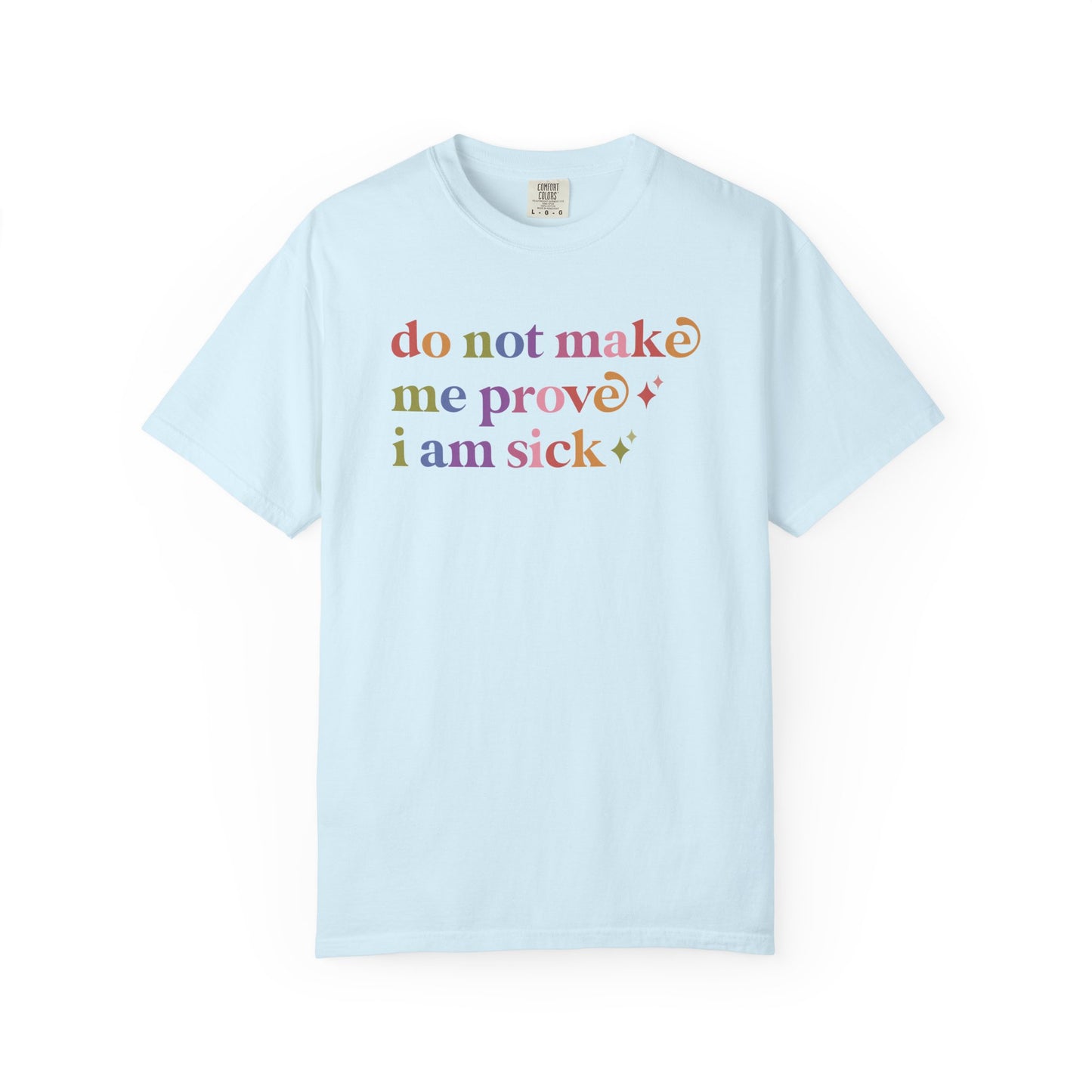 Do not Make Me Prove I Am Sick Care & Resist rainbow Comfort Colors tee