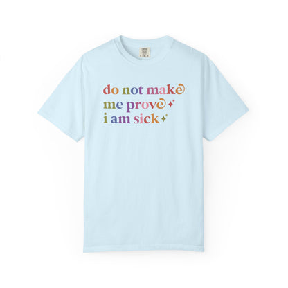 Do not Make Me Prove I Am Sick Care & Resist rainbow Comfort Colors tee
