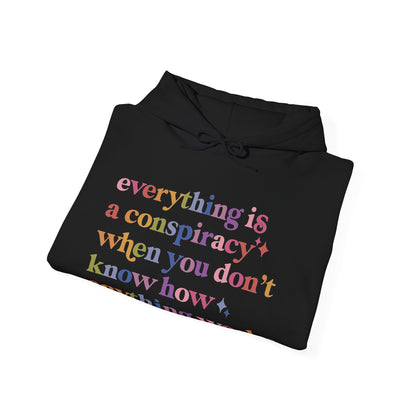 Everything Is a Conspiracy When You Don't Know How Anything Works Hoodie