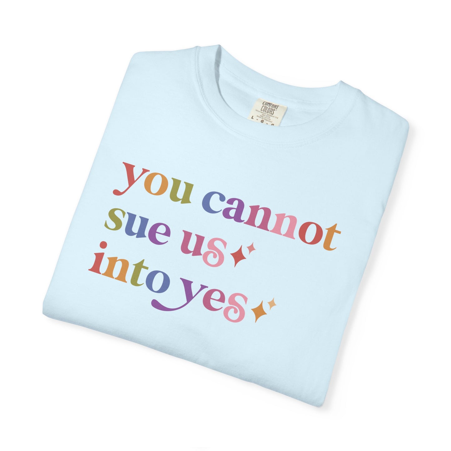 You Cannot Sue Us Into Yes Comfort Colors Unisex T-Shirt