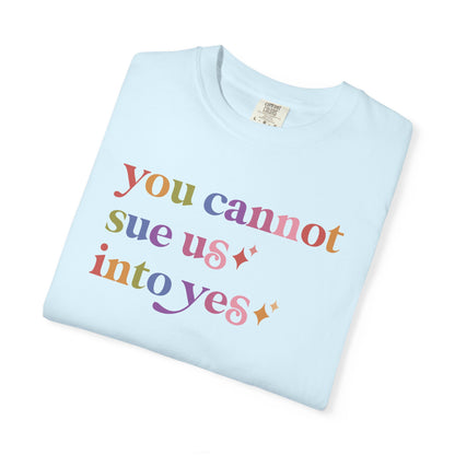 You Cannot Sue Us Into Yes Comfort Colors Unisex T-Shirt