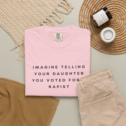 Imagine Telling Your Daughter You Voted for a Rapist Comfort Colors Unisex T-Shirt