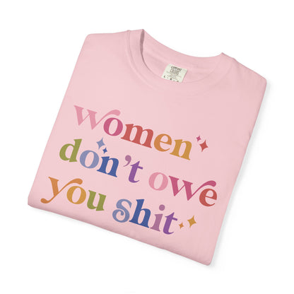 Women Don't Owe You Shit Comfort Colors Unisex T-Shirt