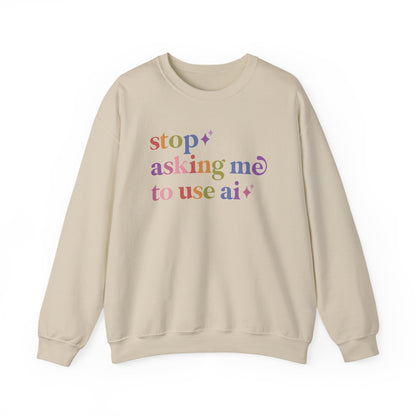 Stop Asking Me to Use Ai Sweatshirt