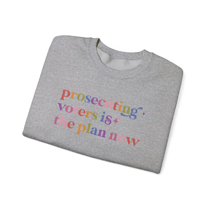 Prosecuting Voters is the Plan Now Sweatshirt
