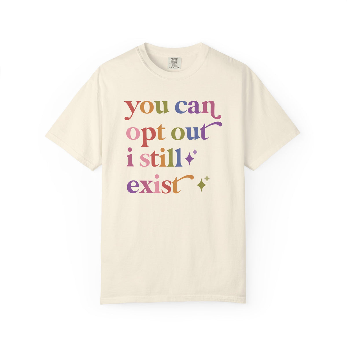 You Can Opt Out I Still Exist Comfort Colors Unisex T-Shirt