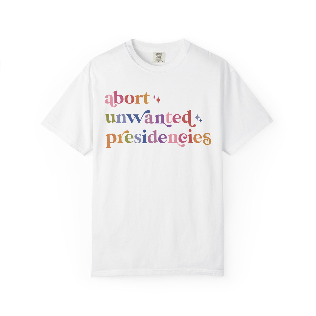 Abort Unwanted Presidencies Comfort Colors Unisex T-Shirt