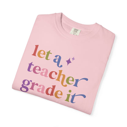 Let a Teacher Grade It Comfort Colors Unisex T-Shirt