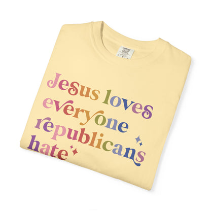 Jesus Loves Everyone Republicans Hate Comfort Colors Unisex T-Shirt