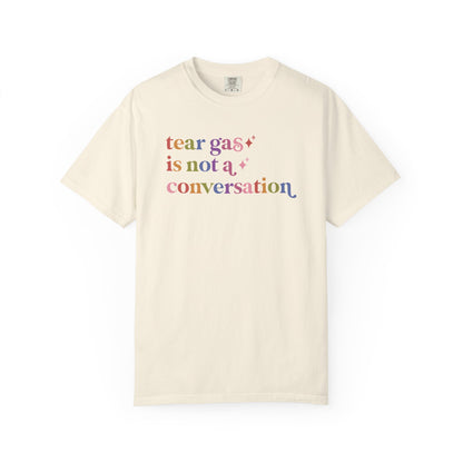 Tear Gas is not a Conversation Comfort Colors Unisex T-Shirt
