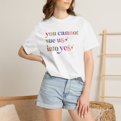 You Cannot Sue Us Into Yes Comfort Colors Unisex T-Shirt