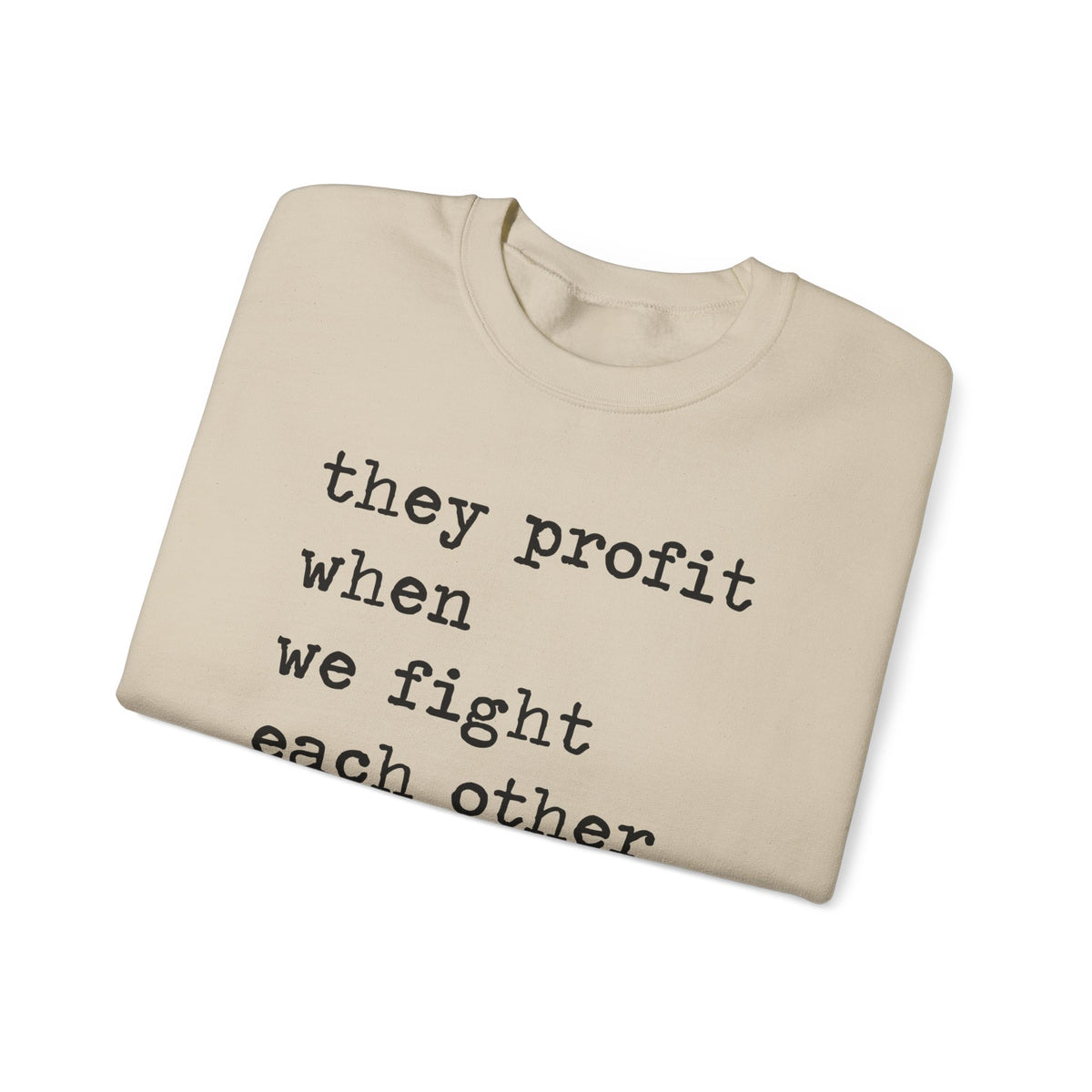 They Profit When We Fight Each Other Sweatshirt