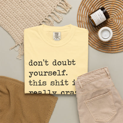 Don't Doubt Yourself, This Shit Is Really Crazy Comfort Colors Unisex T-Shirt