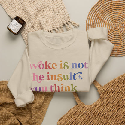 Woke Is Not the Insult You Think It Is Sweatshirt