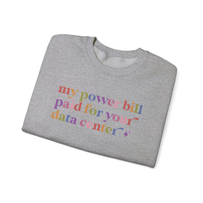 My Power Bill Paid for Your Data Center Sweatshirt