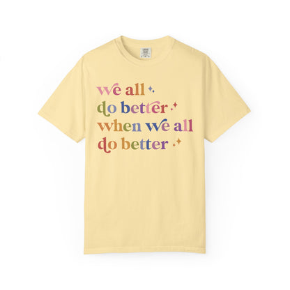 We All Do Better When We All Do Better Comfort Colors Unisex T-Shirt