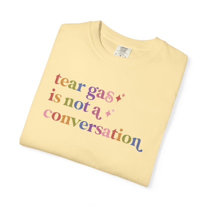 Tear Gas is not a Conversation Comfort Colors Unisex T-Shirt