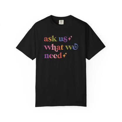 Ask Us What We Need Care & Resist rainbow Comfort Colors tee