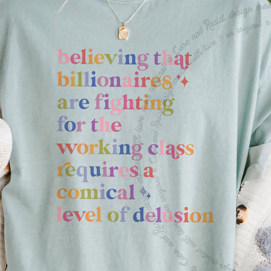 Believing That Billionaires Are Fighting for the Working Class Requires a Comical Level of Delusion Care & Resist progressive t-shirt in Bay