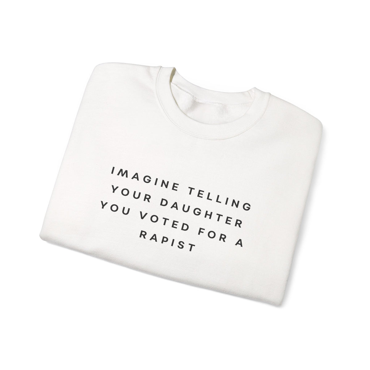 Imagine Telling Your Daughter You Voted for a Rapist Sweatshirt