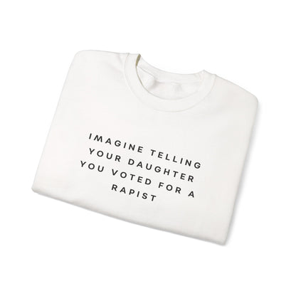 Imagine Telling Your Daughter You Voted for a Rapist Sweatshirt