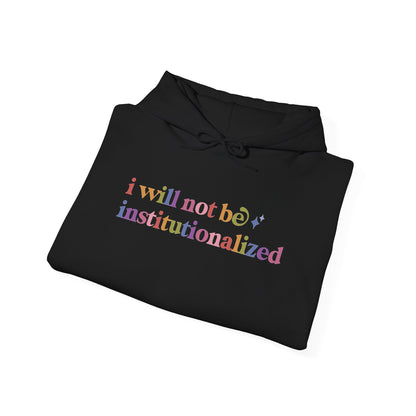 I Will not Be Institutionalized Hoodie