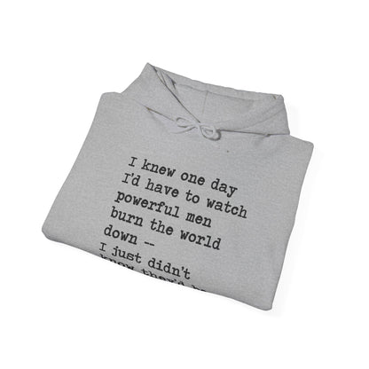 I Knew One Day I'd Have to Watch Powerful Men Burn the World Down, I Just Didn't Know They'd Be Such Losers Hoodie