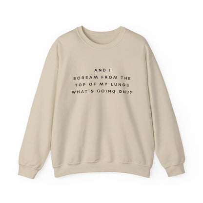 And I Scream From the Top of My Lungs, What's Going On? Sweatshirt