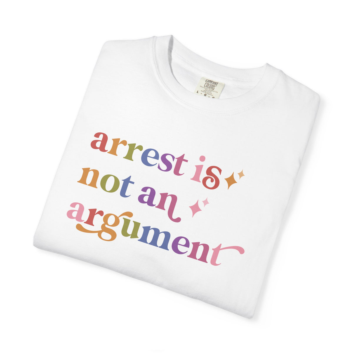 Arrest is not an Argument Comfort Colors Unisex T-Shirt