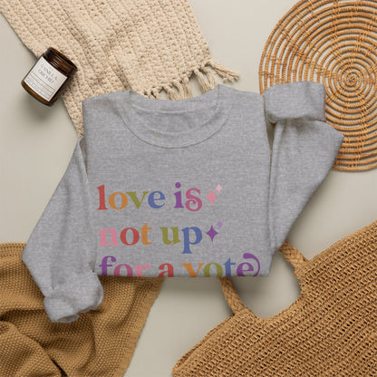 Love is not Up for a Vote Sweatshirt