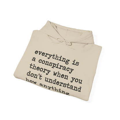 Everything Is a Conspiracy Theory When You Don't Understand How Anything Works Hoodie