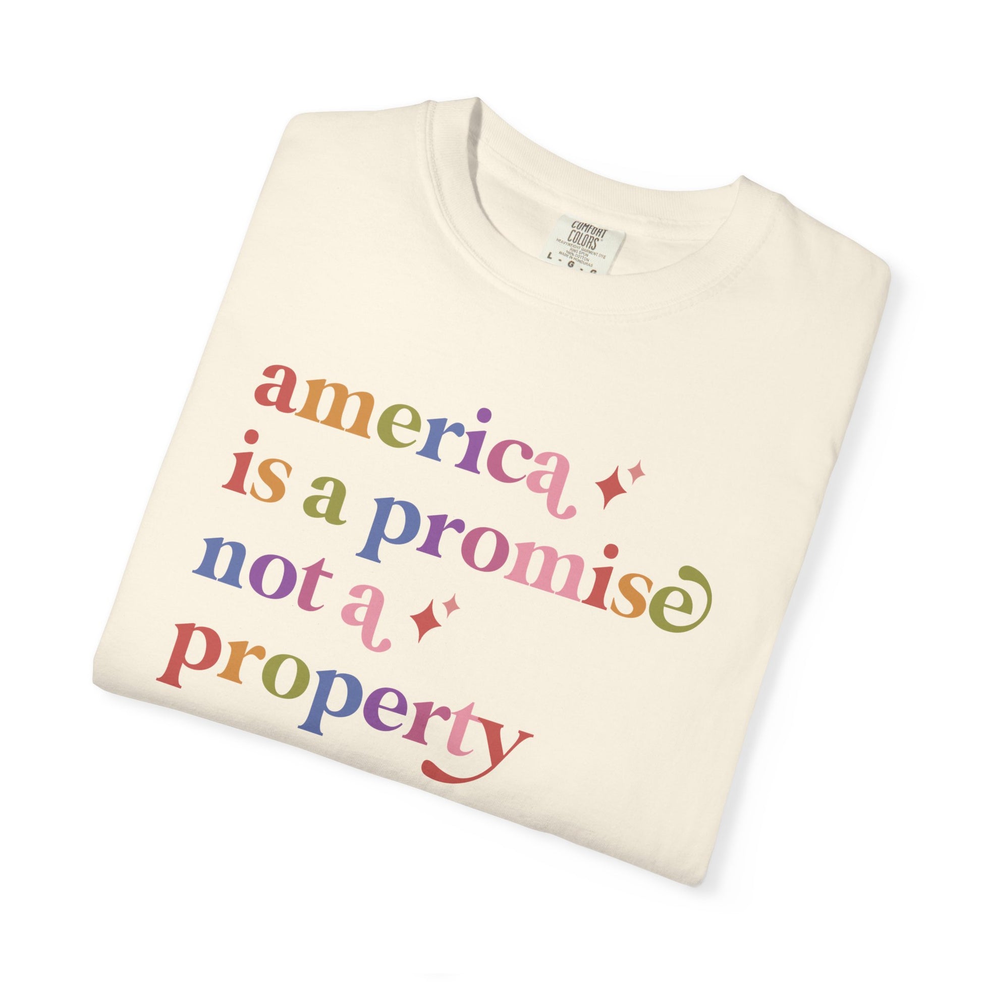 America is a Promise not a Property Care & Resist rainbow Comfort Colors tee