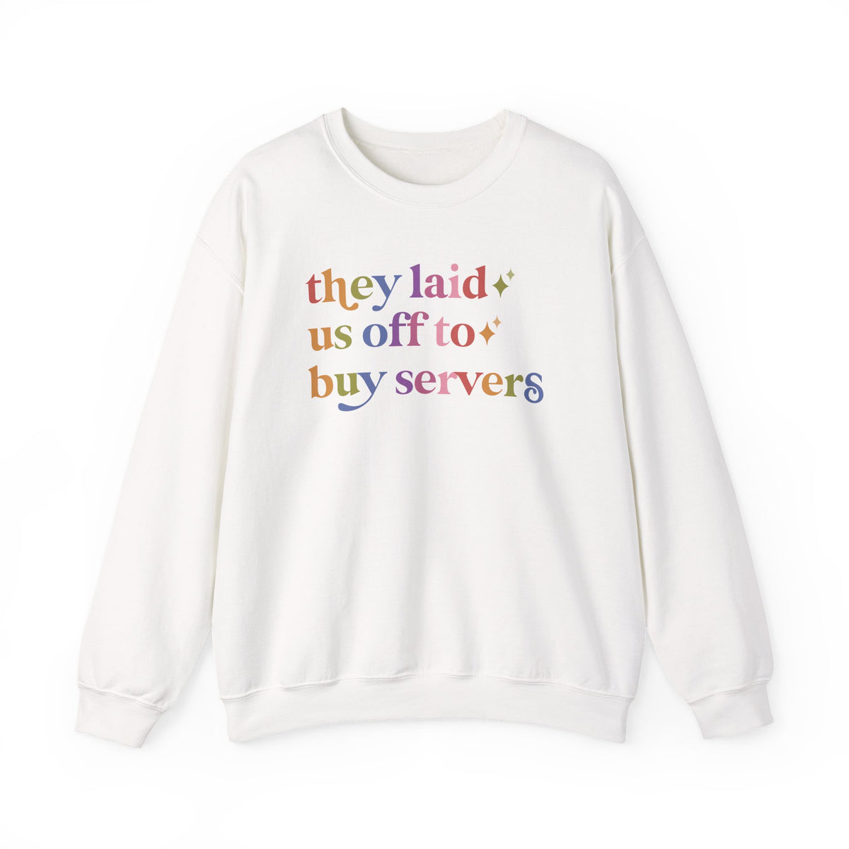 They Laid Us Off to Buy Servers Sweatshirt