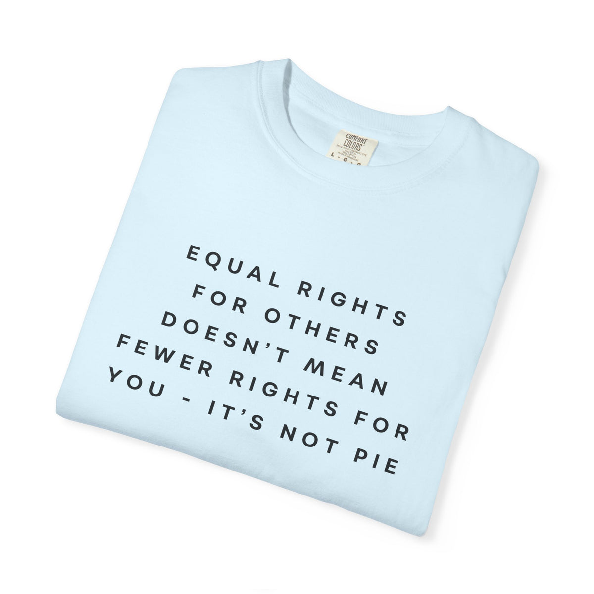 Equal Rights for Others Doesn't Mean Fewer Rights for You, It's Not Pie Comfort Colors Unisex T-Shirt
