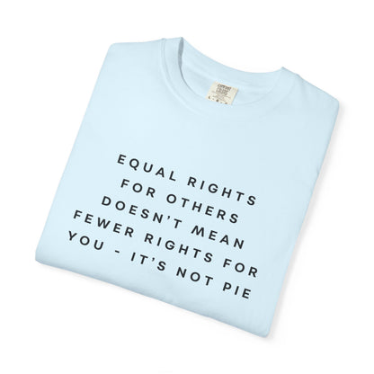 Equal Rights for Others Doesn't Mean Fewer Rights for You, It's Not Pie Comfort Colors Unisex T-Shirt