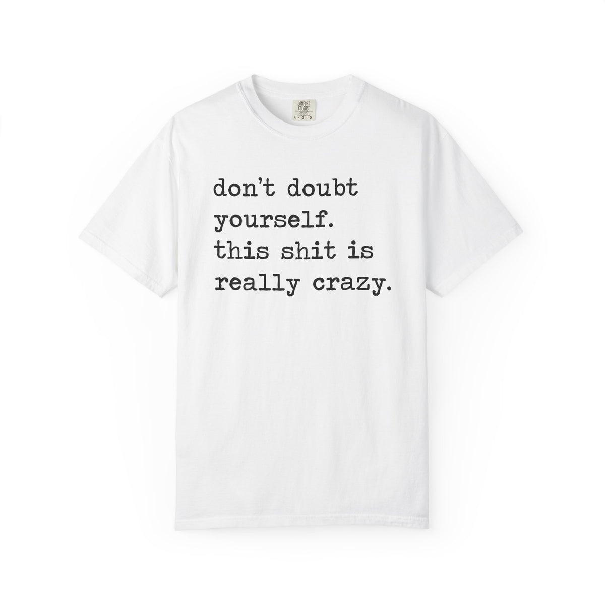 Don't Doubt Yourself, This Shit Is Really Crazy Comfort Colors Unisex T-Shirt