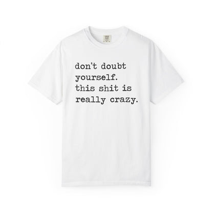 Don't Doubt Yourself, This Shit Is Really Crazy Comfort Colors Unisex T-Shirt