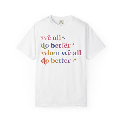 We All Do Better When We All Do Better Comfort Colors Unisex T-Shirt