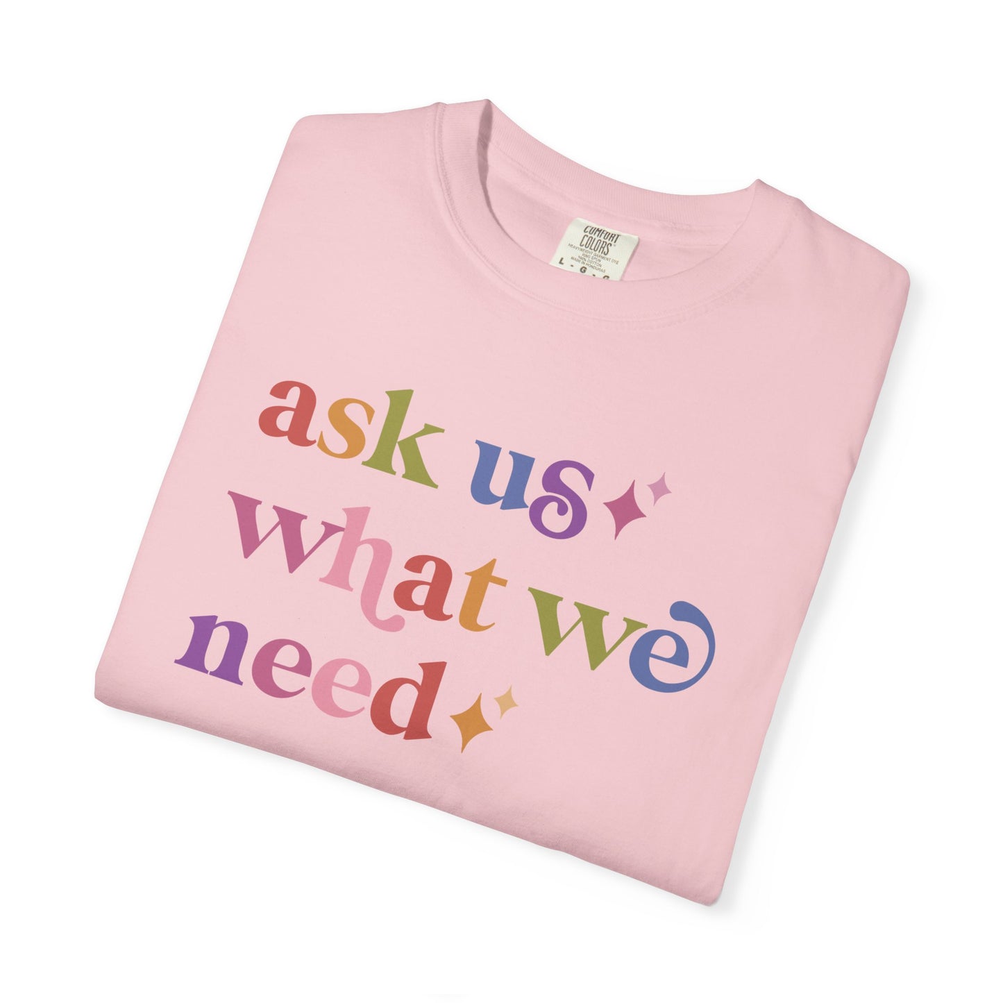 Ask Us What We Need Care & Resist rainbow Comfort Colors tee
