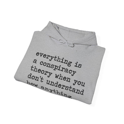 Everything Is a Conspiracy Theory When You Don't Understand How Anything Works Hoodie