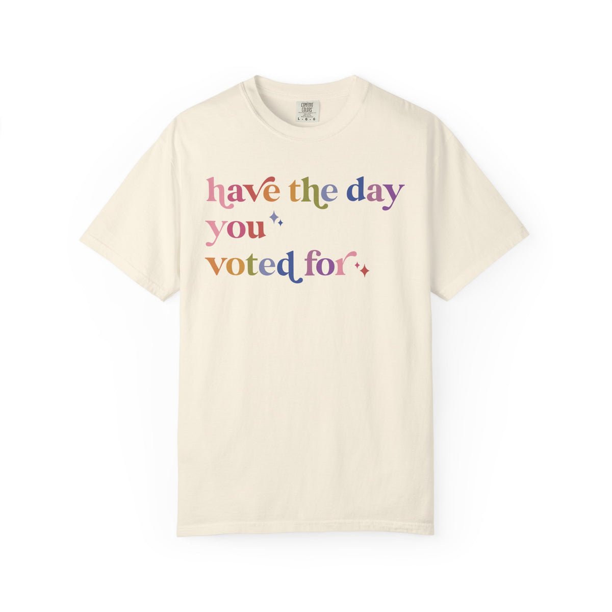 Have the Day You Voted For Comfort Colors Unisex T-Shirt