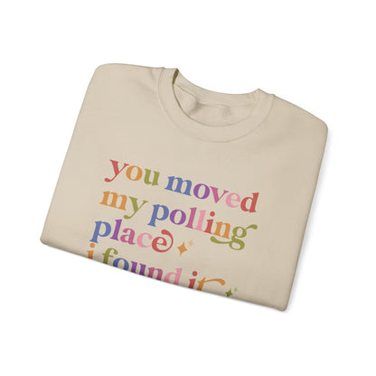 You Moved My Polling Place I Found It Sweatshirt