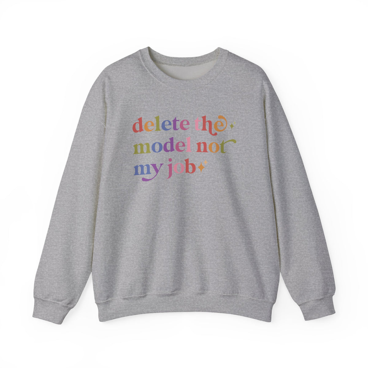 Delete the Model not My Job Sweatshirt