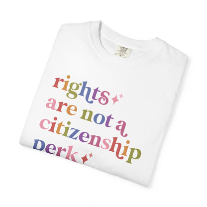 Rights are not a Citizenship Perk Comfort Colors Unisex T-Shirt